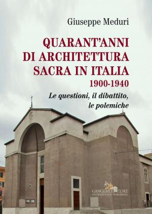 Cover of the book Quarant’anni di architettura sacra in Italia 1900-1940 by Maria Elisabetta Ruggiero, Massimo Malagugini, Maria Linda Falcidieno