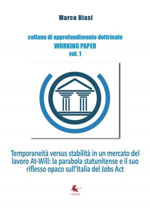 Cover of the book Temporaneità versus stabilità in un mercato del lavoro At-Will: la parabola statunitense e il suo riflesso opaco sull’Italia del Jobs Act by Marco De Angelis