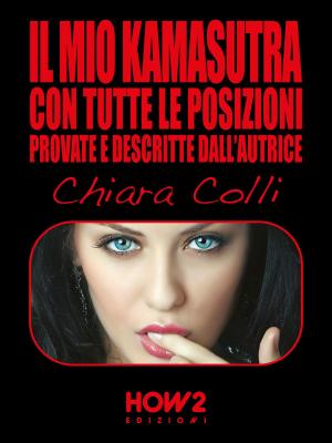 Cover of the book IL MIO KAMASUTRA. Con tutte le posizioni provate e descritte dall’autrice by Paola Rubio