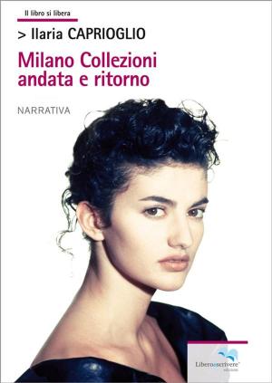 Cover of the book Milano Collezioni andata e ritorno by Barbara Bertani