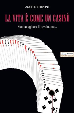 Cover of the book La vita è come un casinò. Puoi scegliere il tavolo, ma è il destino a decidere by Antonio Conticello