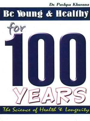 Cover of the book Be Young and Healthy for 100 Years by Dr. Bhojraj Dwivedi