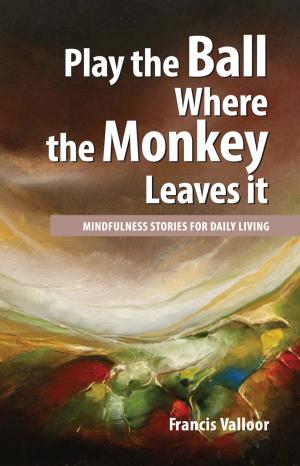 Cover of Play the Ball Where the Monkey Leaves it: Mindfulness Stories For Daily Living