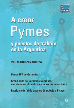 Cover of the book A crear Pymes y puestos de trabajo en la Argentina by Guillermo Wilde