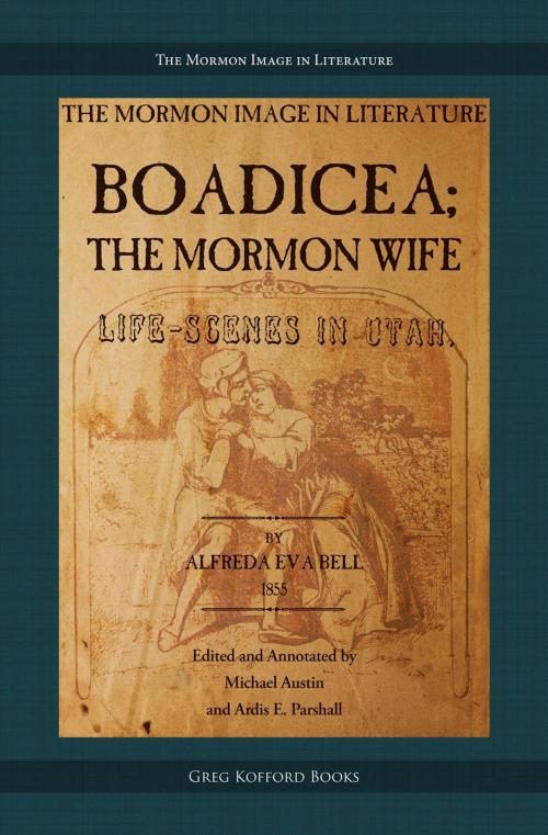 Cover of the book Boadicea; the Mormon Wife: Life Scenes in Utah by Alfreda Eva Bell, Michael Austin, Ardis E. Parshall, Greg Kofford Books