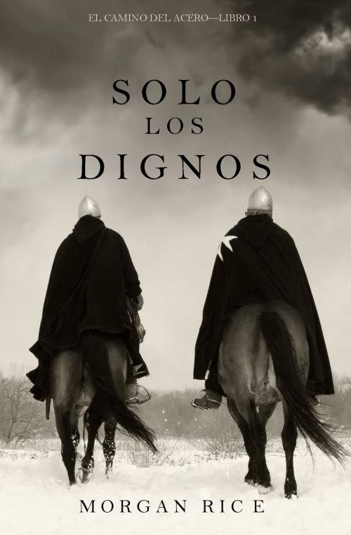 Cover of the book Solo los Dignos (El Camino del Acero—Libro 1) by Morgan Rice, Morgan Rice