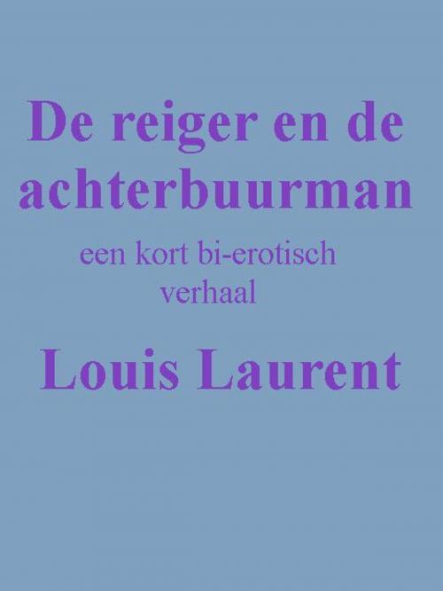 Cover of the book De reiger en de achterbuurman by Louis Laurent, Louis Laurent