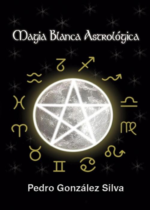 Cover of the book Magia Blanca Astrológica by Pedro González Silva, The Little French eBooks