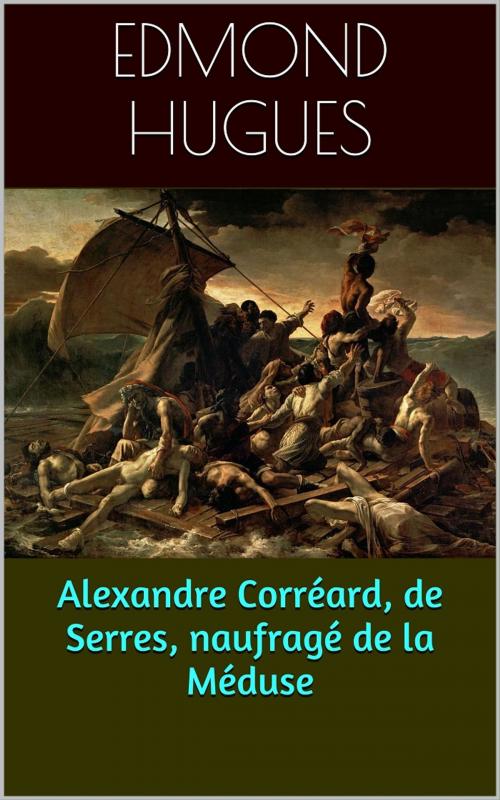 Cover of the book Alexandre Corréard, de Serres, naufragé de la Méduse by Edmond Hugues, PRB