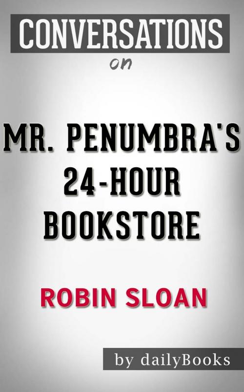 Cover of the book Conversations on Mr. Penumbra's 24-Hour Bookstore by Robin Sloan by dailyBooks, dailyBooks