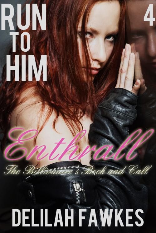 Cover of the book Run to Him, Part 4: Enthrall by Delilah Fawkes, Delilah Fawkes