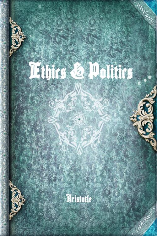 Cover of the book Ethics & Politics by Aristotle, Devoted Publishing
