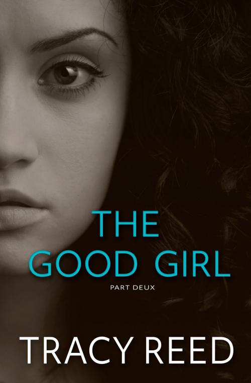 Cover of the book The Good Girl Part Deux by Tracy Reed, Tracy Reed