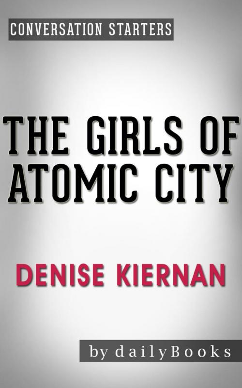 Cover of the book Conversation Starters: The Girls of Atomic City: by Denise Kiernan by dailyBooks, dailyBooks