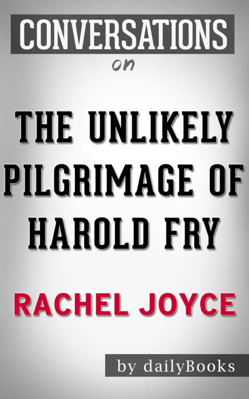 Cover of the book Conversation Starters: The Unlikely Pilgrimage of Harold Fry by Rachel Joyce | Conversation Starters by dailyBooks, dailyBooks