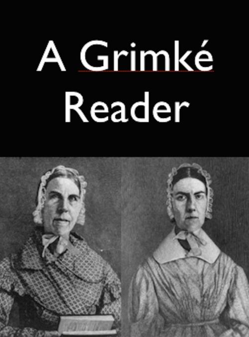 Cover of the book A Grimke Reader by Catherine H. Birney, Sarah and Angelina Grimke, Archibald Grimke, Theodore Dwight Weld, AfterMath