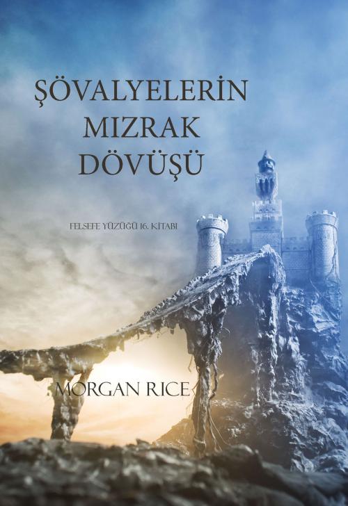 Cover of the book Şövalyelerin Mızrak Dövüşü (Felsefe Yüzüğü 16. Kitabı) by Morgan Rice, Morgan Rice