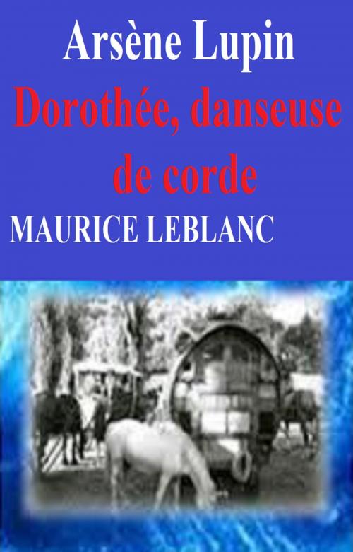 Cover of the book Dorothée, danseuse de corde by MAURICE LEBLANC, GILBERT TEROL