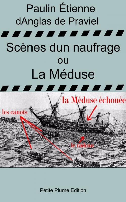 Cover of the book Scènes d'un naufrages ou La Méduse - nouvelle et dernière relation du naufrage de la Méduse by Paulin Etienne d'Anglas de Praviel, Petite Plume Edition