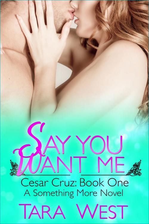 Cover of the book Say You Want Me by Tara West, Shifting Sands Publishing