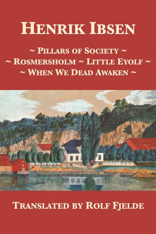 Cover of the book Pillars of Society, Rosmersholm, Little Eyolf, When We Dead Awaken by Henrik Ibsen, Rolf Fjelde, Plunkett Lake Press