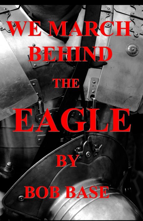 Cover of the book WE MARCH BEHIND THE EAGLE by bob base, bob base