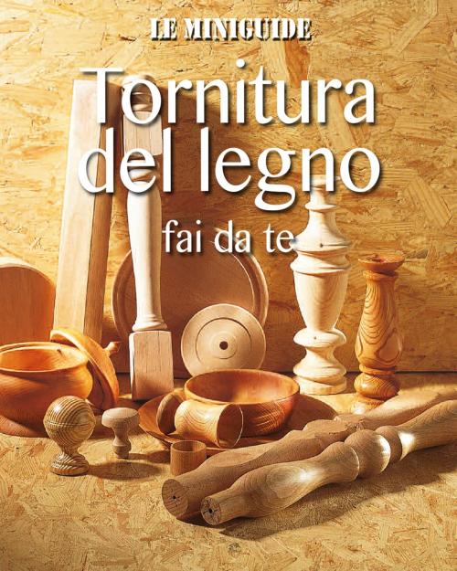 Cover of the book Tornitura del legno fai da te by Valerio Poggi, Valerio Poggi