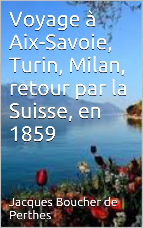 Cover of the book Voyage à Aix-Savoie, Turin, Milan, retour par la Suisse, en 1859 by Jacques Boucher de Perthes, CP
