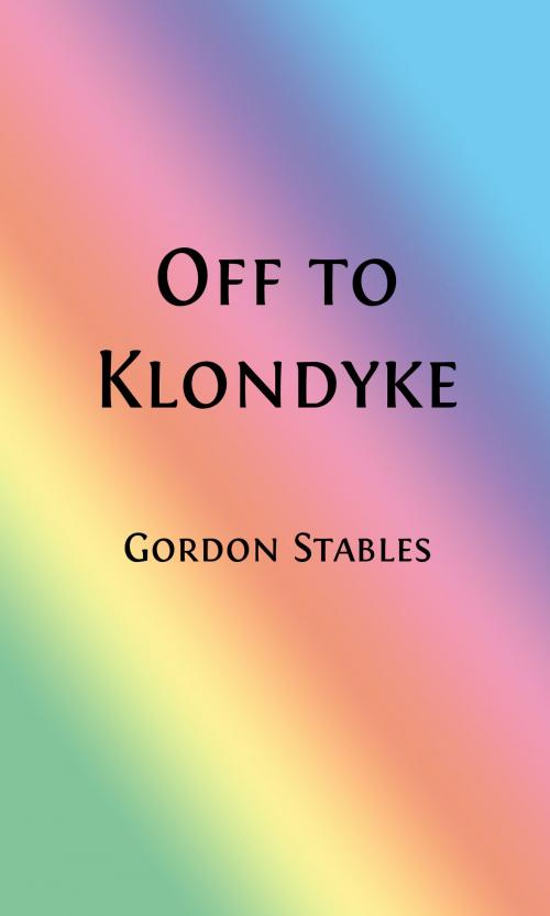 Cover of the book Off to Klondyke or A Cowboy's Rush to the Gold Fields (Illustrated Edition) by Gordon Stables, Charles Whymper, Illustrator, Steve Gabany