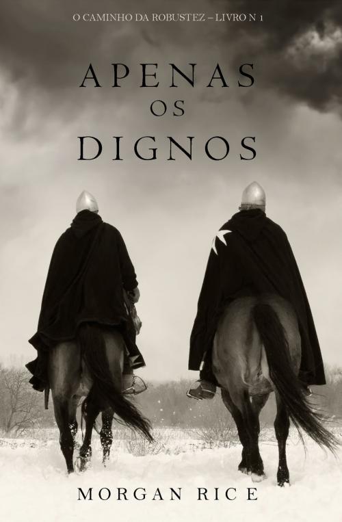 Cover of the book Apenas os Dignos (O Caminho da Robustez – Livro n 1) by Morgan Rice, Morgan Rice