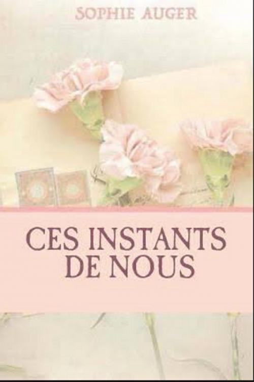 Cover of the book Ces instants de nous by Sophie Auger, auger éditions