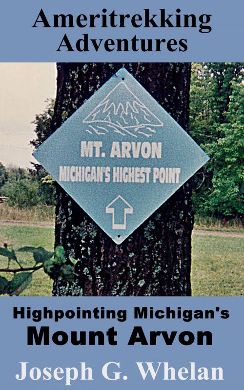 Cover of the book Ameritrekking Adventures: Highpointing Michigan's Mount Arvon by Joseph Whelan, Triplanetary Press