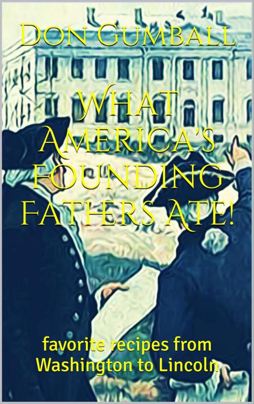 Cover of the book What Our Founding Father's Ate! by Don Gumball, Vince Iuliano Production