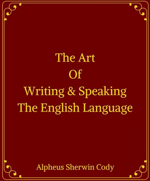 Cover of the book The Art Of Writing & Speaking The English Language by Alpheus Sherwin Cody, Star Lamp
