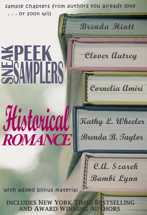 Cover of the book Sneak Peek Samplers: Historical Romance by Clover Autrey, Brenda Hiatt, C.A. Szarek, Cornelia Amiri, Kathy L. Wheeler, Bambi Lynn, Brenda B. Taylor, Red Rover Books