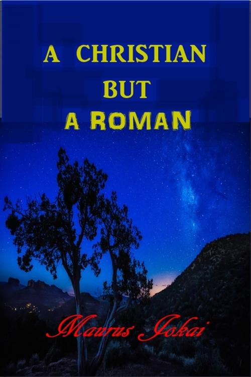 Cover of the book A Christian But a Roman by Maurus Jokai, Green Bird Press