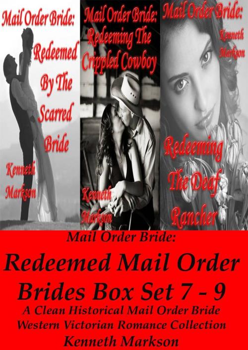 Cover of the book Mail Order Bride: Redeemed Mail Order Brides Box Set - Books 7-9: A Clean Historical Mail Order Bride Western Victorian Romance Collection by KENNETH MARKSON, KENNETH MARKSON