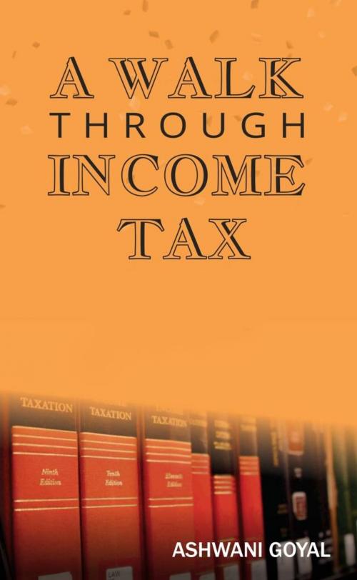 Cover of the book A Walk Through Income Tax by Ashwani Goel, onlinegatha