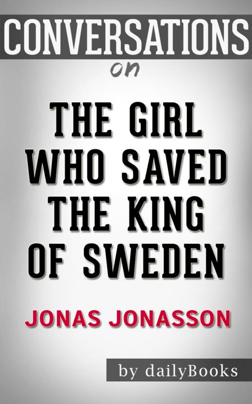Cover of the book Conversation Starters: The Girl Who Saved the King of Sweden by Jonas Jonasson by dailyBooks, dailyBooks