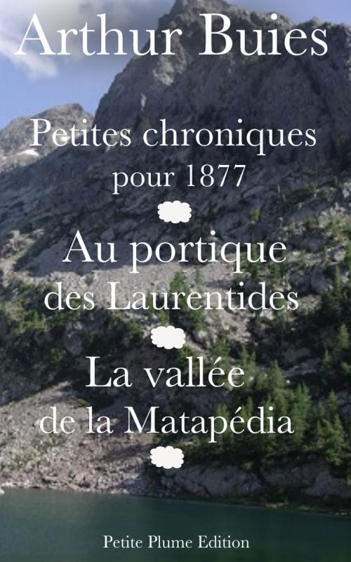 Cover of the book Petites chroniques pour 1877 - Au portique des Laurentides - La vallée de la Matapédia by Arthur Buies, Petite Plume Edition
