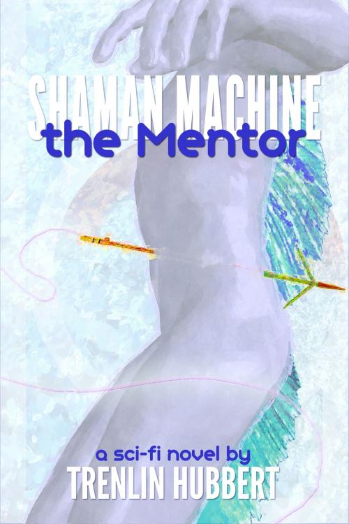 Cover of the book Shaman Machine the Mentor by Trenlin Hubbert, Trenlin Hubbert