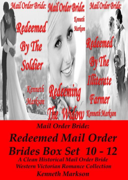 Cover of the book Mail Order Bride: Redeemed Mail Order Brides Box Set - Books 10-12: A Clean Historical Mail Order Bride Western Victorian Romance Collection by KENNETH MARKSON, KENNETH MARKSON