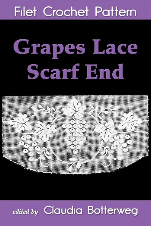 Cover of the book Grapes Lace Scarf End Filet Crochet Pattern by Claudia Botterweg, Ida C. Farr, Eight Three Press