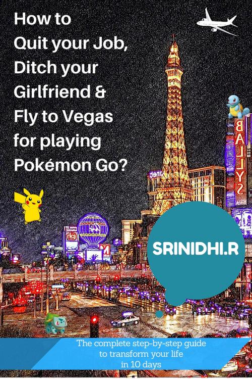 Cover of the book How to quit your job, ditch your girlfriend & fly to Vegas for playing Pokémon Go? by Srinidhi R, Srinidhi R