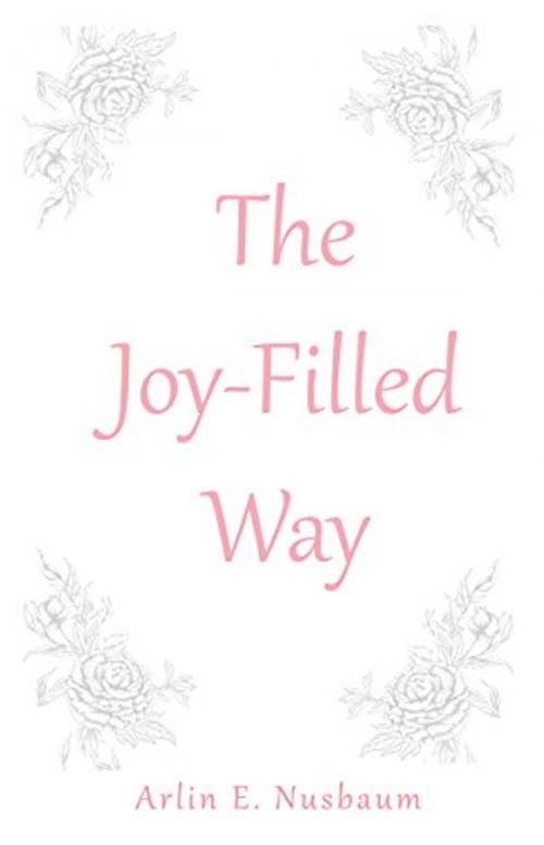 Cover of the book The Joy-Filled Way by Arlin E Nusbaum, Alpha & Omega Publishing