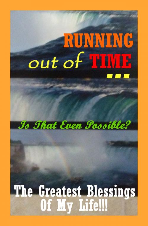 Cover of the book Running Out Of Time... Is That Even Possible??? by Soul T Alma ™, Soul T Alma ™