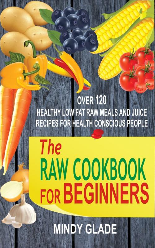 Cover of the book The Raw Cookbook For Beginners by Mindy Glade, Mayorline