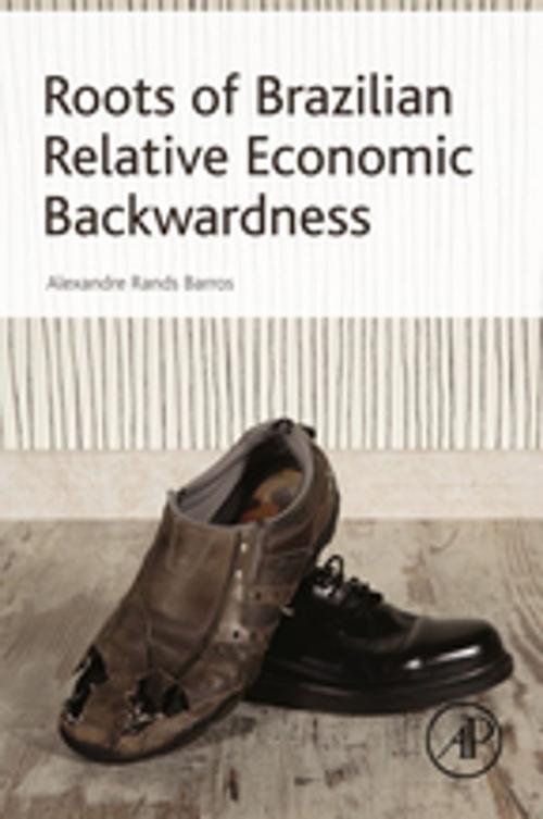Cover of the book Roots of Brazilian Relative Economic Backwardness by Alexandre Rands Barros, Elsevier Science