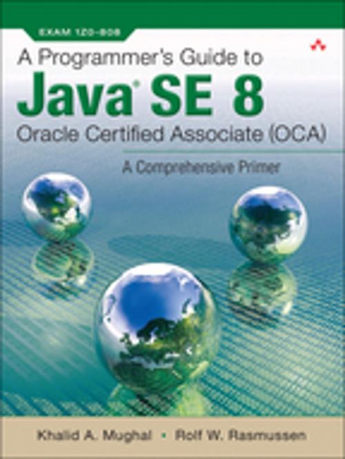 Cover of the book A Programmer's Guide to Java SE 8 Oracle Certified Associate (OCA) by Rolf W Rasmussen, Khalid A. Mughal, Pearson Education