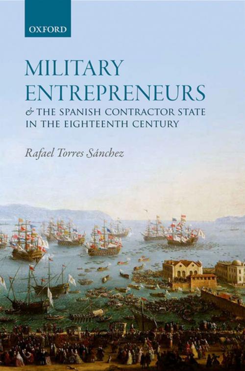 Cover of the book Military Entrepreneurs and the Spanish Contractor State in the Eighteenth Century by Rafael Torres Sánchez, OUP Oxford